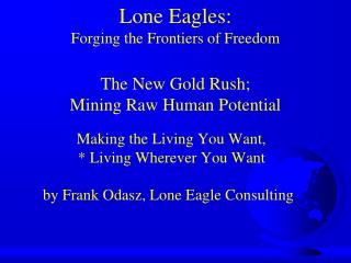 Lone Eagles: Forging the Frontiers of Freedom The New Gold Rush; Mining Raw Human Potential