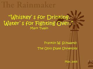 “ Whiskey ’ s for Drinking. Water ’ s for Fighting Over. ” - Mark Twain Franklin W. Schwartz: