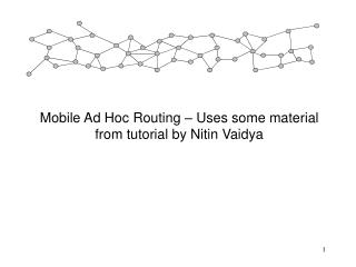 Mobile Ad Hoc Routing – Uses some material from tutorial by Nitin Vaidya
