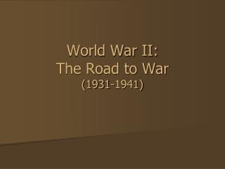 World War II: The Road to War (1931-1941)