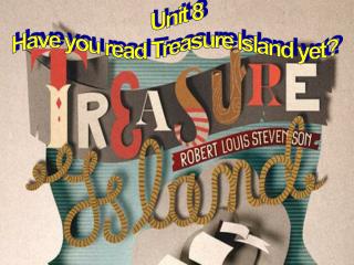 Unit 8 Have you read Treasure Island yet?