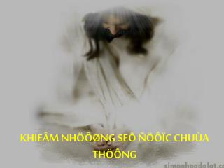 KHIEÂM NHÖÔØNG SEÕ ÑÖÔÏC CHUÙA THÖÔNG