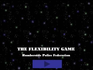 THE FLEXIBILITY GAME Humberside Police Federation