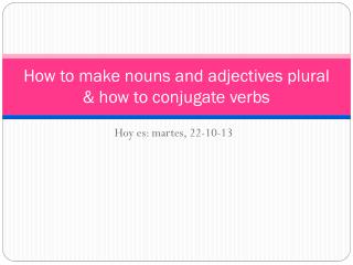 How to make nouns and adjectives plural &amp; how to conjugate verbs