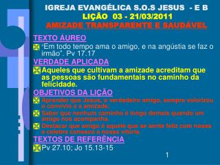 IGREJA EVANGÉLICA S.O.S JESUS - E B LIÇÃO 03 - 21/03/2011 AMIZADE TRANSPARENTE E SAUDÁVEL