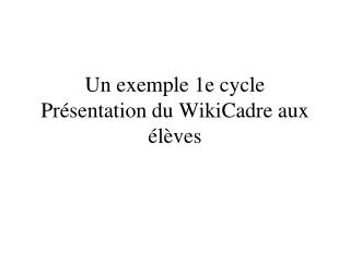 Un exemple 1e cycle Présentation du WikiCadre aux élèves