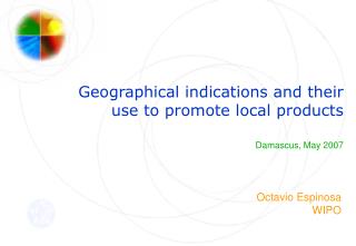 Geographical indications and their use to promote local products Damascus, May 2007