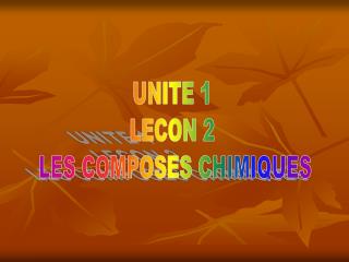 UNITE 1 LECON 2 LES COMPOSES CHIMIQUES