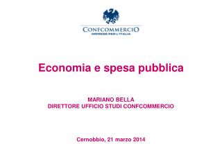 Economia e spesa pubblica MARIANO BELLA DIRETTORE UFFICIO STUDI CONFCOMMERCIO