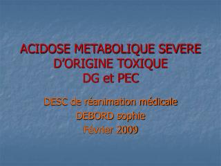 ACIDOSE METABOLIQUE SEVERE D’ORIGINE TOXIQUE DG et PEC