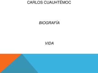 Carlos Cuauhtémoc Biografía vida