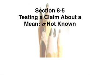 Section 8-5 Testing a Claim About a Mean:  Not Known