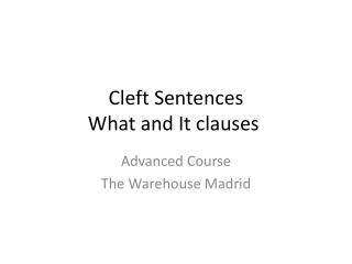 Cleft Sentences What and It clauses