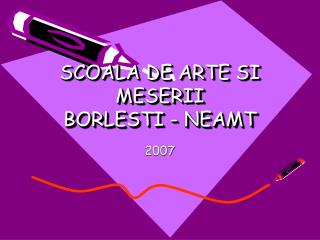 SCOALA DE ARTE SI MESERII BORLESTI - NEAMT