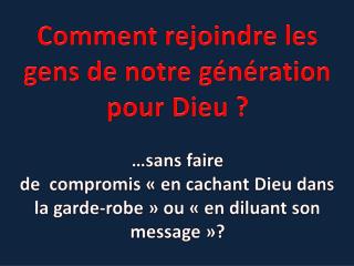 Comment rejoindre les gens de notre génération pour Dieu ?