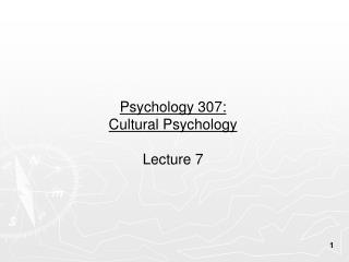 Psychology 307: Cultural Psychology Lecture 7