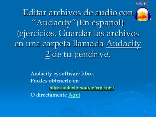 Audacity es software libre. Puedes obtenerlo en: audacity.sourceforge/