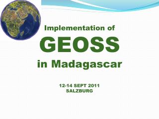 Implementation of GEOSS in Madagascar 12-14 SEPT 2011 SALZBURG