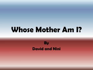 Whose Mother Am I?