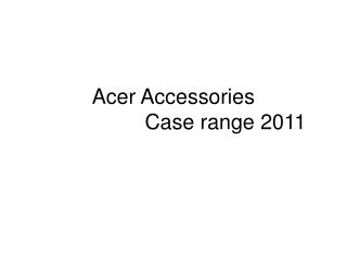Acer Accessories 			Case range 2011