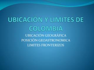 UBICACIÒN Y LIMITES DE COLOMBIA