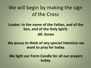 We will begin by making the sign of the Cross