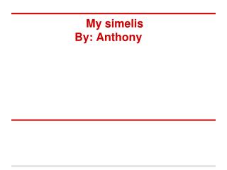 My simelis By: Anthony