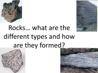 Rocks… what are the different types and how are they formed?