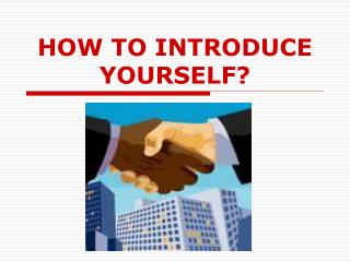 HOW TO INTRODUCE YOURSELF?