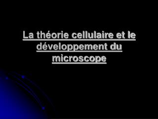 La théorie cellulaire et le développement du microscope