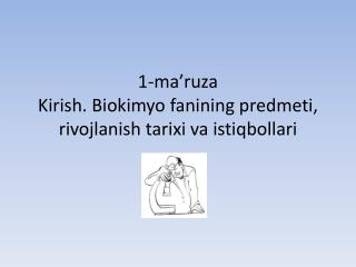 1- ma’ruza Kirish . Biokimyo fanining predmeti , rivojlanish tarixi va istiqbollari