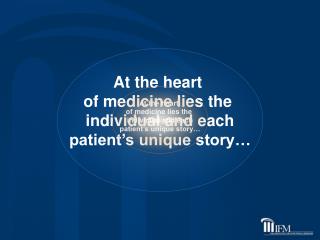 At the heart of medicine lies the individual and each patient’s unique story…
