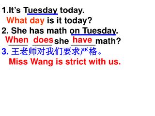 1.It’s Tuesday today. What day is it today? 2. She has math on Tuesday.