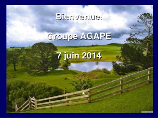 Bienvenue! Groupe AGAPE 7 juin 2014