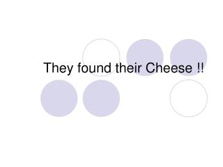 They found their Cheese !!