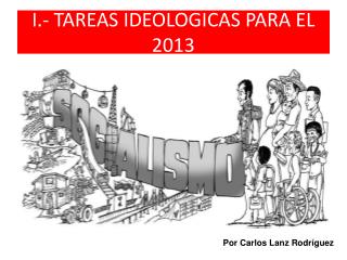 I.- TAREAS IDEOLOGICAS PARA EL 2013