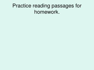 Practice reading passages for homework.