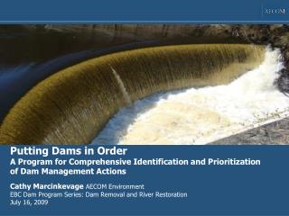 Cathy Marcinkevage AECOM Environment EBC Dam Program Series: Dam Removal and River Restoration