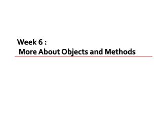 Week 6 : More About Objects and Methods