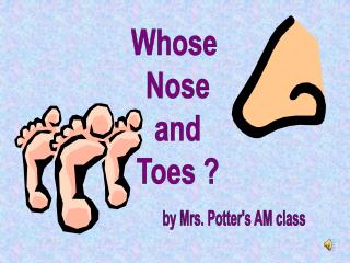 Whose Nose and Toes ?