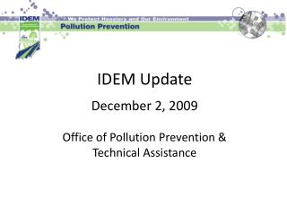 IDEM Update December 2, 2009 Office of Pollution Prevention &amp; Technical Assistance