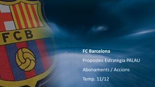 FC Barcelona Propostes Estratègia PALAU Abonaments / Accions Temp. 11/12