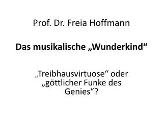 Prof. Dr. Freia Hoffmann Das musikalische „Wunderkind“