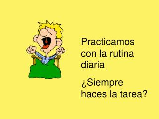 Practicamos con la rutina diaria ¿Siempre haces la tarea?