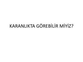 KARANLIKTA GÖREBİLİR MİYİZ?