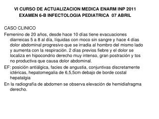 VI CURSO DE ACTUALIZACION MEDICA ENARM INP 2011 EXAMEN 6-B INFECTOLOGIA PEDIATRICA 07 ABRIL