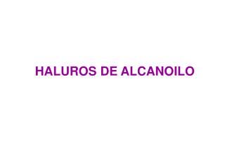 HALUROS DE ALCANOILO