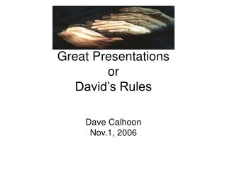 Great Presentations or David’s Rules