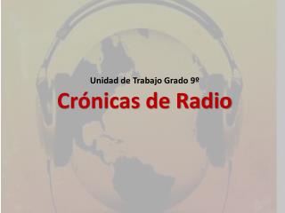 Unidad de Trabajo Grado 9º Crónicas de Radio