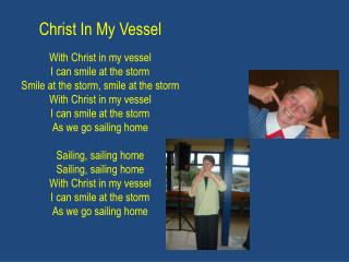 Christ In My Vessel With Christ in my vessel I can smile at the storm